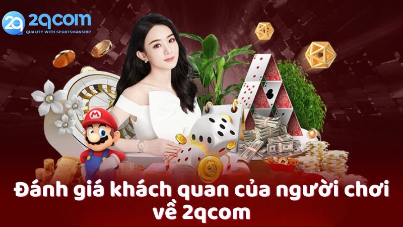 2qcom - Chia sẻ bí quyết thắng lớn cùng nhà cái 2qcom.com 6 2qcom-danh-gia-khac-quan
