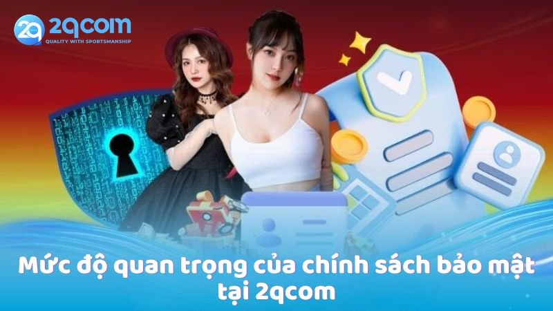 Chính Sách Bảo Mật - Cam Kết An Toàn Tại 2qcom 1 muc-do-quan-trong-cua-chinh-sach-bao-mat-tai-2qcom