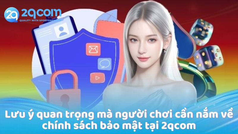 Chính Sách Bảo Mật - Cam Kết An Toàn Tại 2qcom 3 luu-y-quan-trong-ma-nguoi-choi-can-nam-ve-chinh-sach-bao-mat-tai-2qcom