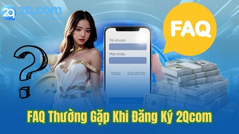 Hướng Dẫn Đăng Ký 2Qcom - Nền Tảng Cá Cược Top 1 Hiện Nay 3 faq-thuong-gap-khi-dang-ky-2qcom