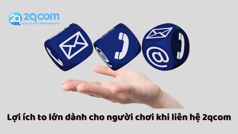 Liên Hệ 2qcom - Cách Thức Liên Lạc Với Hệ Thống Hỗ Trợ Khách Hàng 2 loi-ich-to-lon-danh-cho-nguoi-choi-khi-lien-he-2qcom