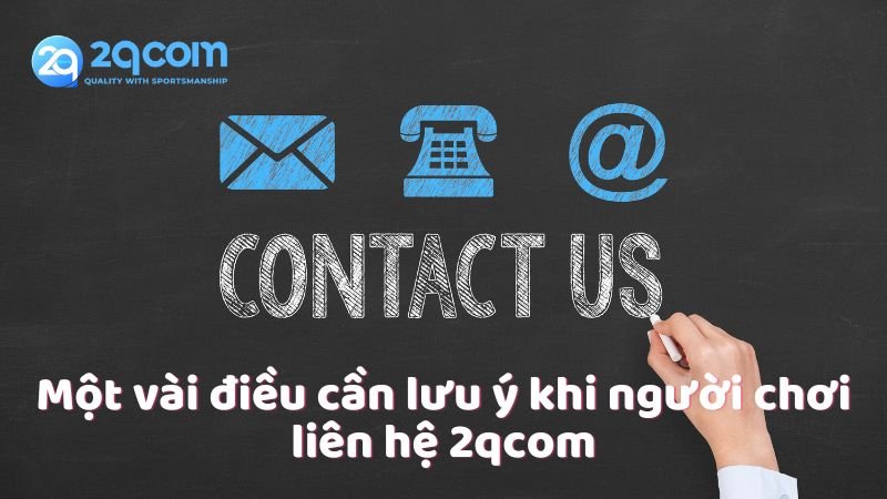 Liên Hệ 2qcom - Cách Thức Liên Lạc Với Hệ Thống Hỗ Trợ Khách Hàng 3 mot-vai-dieu-can-luu-y-khi-nguoi-choi-lien-he-2qcom