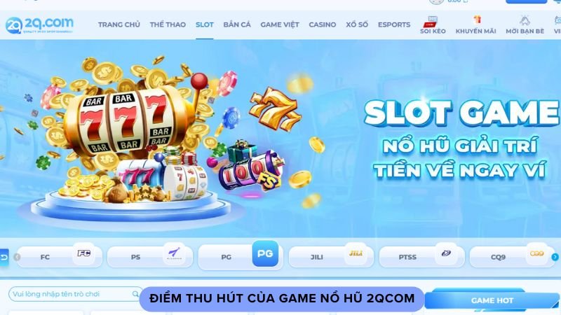 Nổ Hũ 2qcom - Cơ Hội Trúng Lớn, Đổi Đời Trong Tích Tắc 1 diem-thu-hut-cua-game-no-hu-2qcom