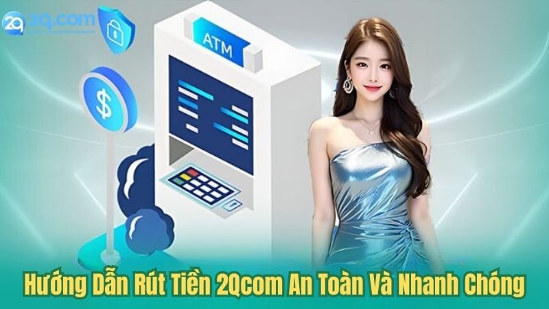 Bật Mí Cách Thức Rút Tiền 2Qcom Nhanh Chóng Và An Toàn 2 huong-dan-rut-tien-2qcom-an-toan-va-nhanh-chong