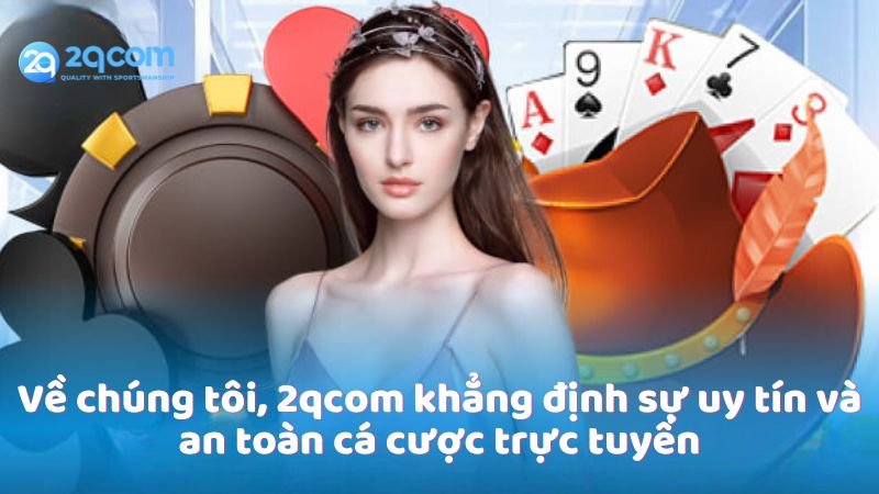 Về Chúng Tôi - 2qcom: Nền Tảng Giải Trí Trực Tuyến Uy Tín 3 ve-chung-toi-2qcom-khang-dinh-su-uy-tin-va-an-toan-ca-cuoc-truc-tuyen
